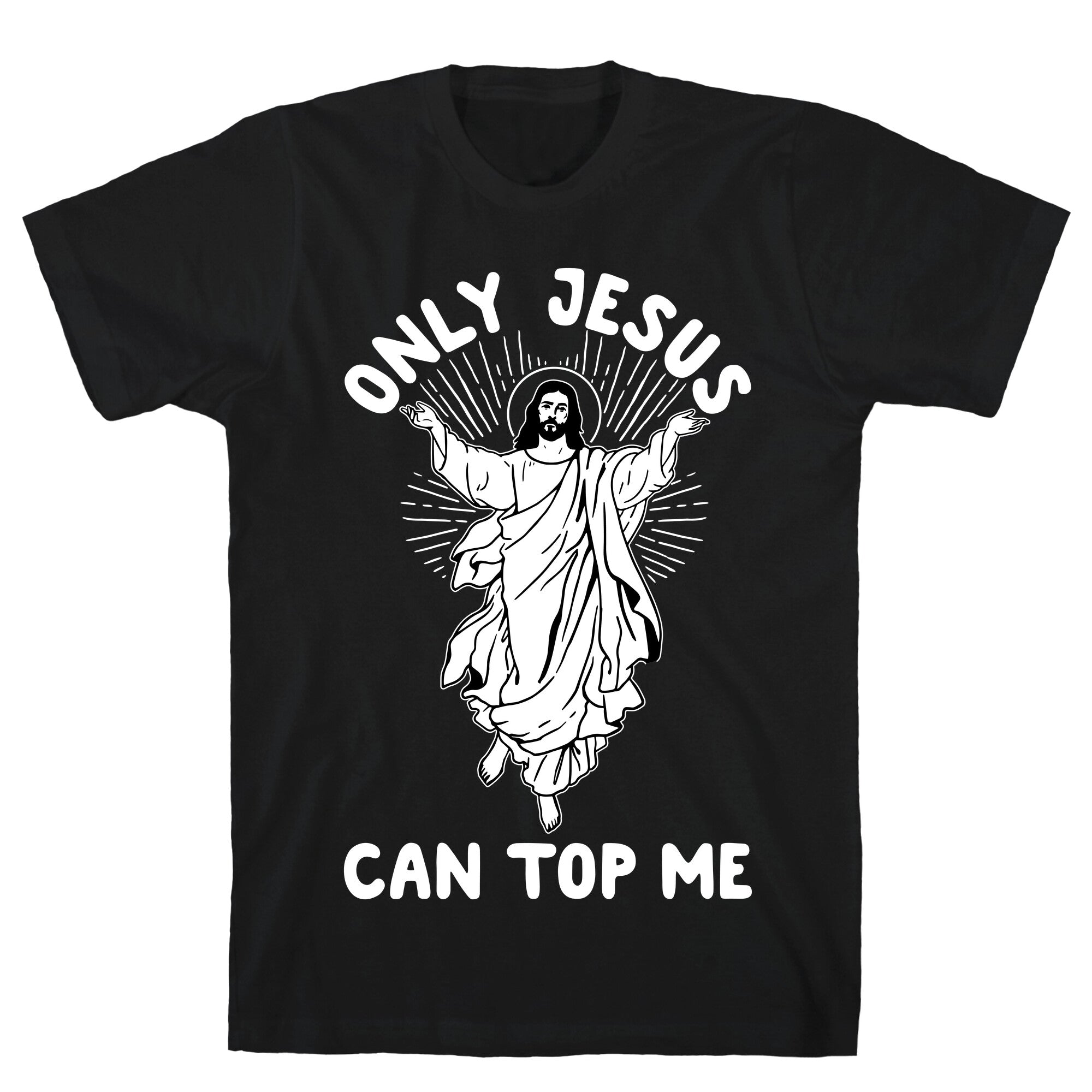 Only Jesus Can Top Me T-Shirt